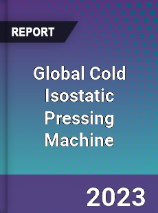 Global Cold Isostatic Pressing Machine Market