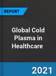 Global Cold Plasma in Healthcare Market