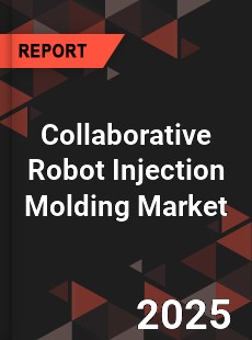 Global Collaborative Robot Injection Molding Market