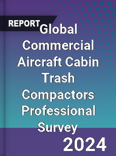 Global Commercial Aircraft Cabin Trash Compactors Professional Survey Report