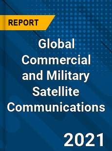 Global Commercial and Military Satellite Communications Market