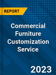 Global Commercial Furniture Customization Service Market