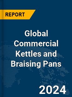 Global Commercial Kettles and Braising Pans Market