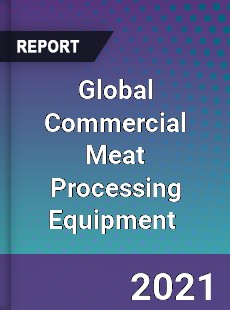 Global Commercial Meat Processing Equipment Market