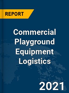 Global Commercial Playground Equipment Logistics Market