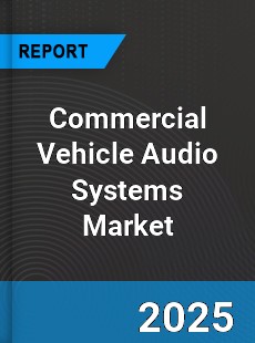 Global Commercial Vehicle Audio Systems Industry
