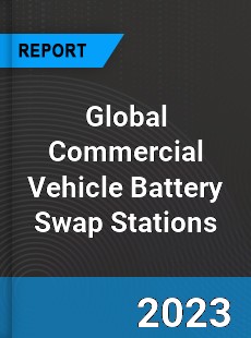 Global Commercial Vehicle Battery Swap Stations Industry