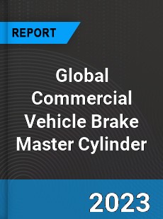 Global Commercial Vehicle Brake Master Cylinder Market