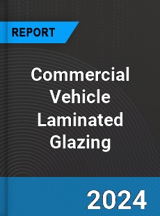 Global Commercial Vehicle Laminated Glazing Outlook