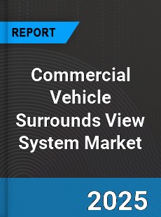 Global Commercial Vehicle Surrounds View System Market