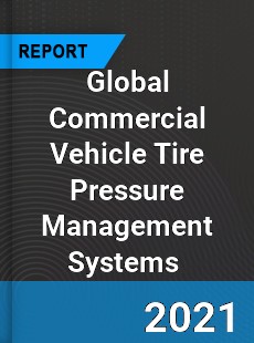 Global Commercial Vehicle Tire Pressure Management Systems Market