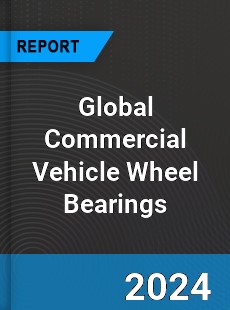 Global Commercial Vehicle Wheel Bearings Industry