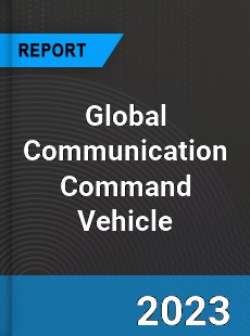 Global Communication Command Vehicle Industry