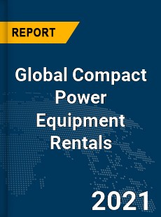 Global Compact Power Equipment Rentals Market