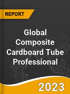 Global Composite Cardboard Tube Professional Market