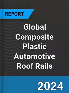 Global Composite Plastic Automotive Roof Rails Industry