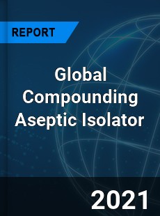 Global Compounding Aseptic Isolator Market