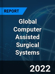 Global Computer Assisted Surgical Systems Market