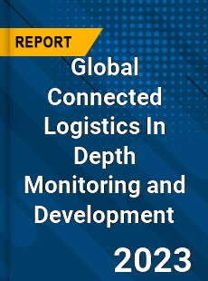 Global Connected Logistics In Depth Monitoring and Development Analysis