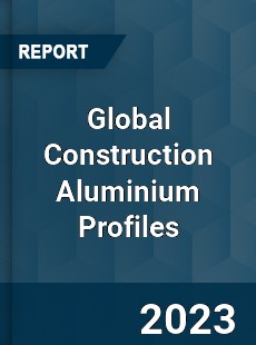Global Construction Aluminium Profiles Industry