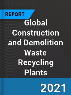 Global Construction and Demolition Waste Recycling Plants Industry