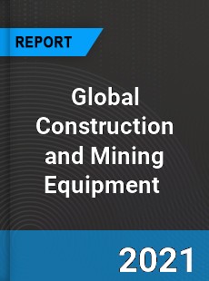 Global Construction and Mining Equipment Market