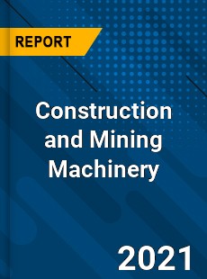 Global Construction and Mining Machinery Market