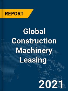 Construction Machinery Leasing Market