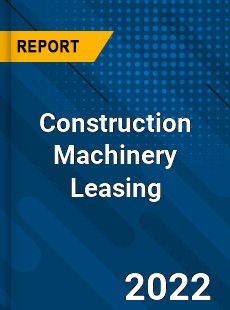 Global Construction Machinery Leasing Market