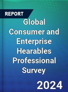 Global Consumer and Enterprise Hearables Professional Survey Report