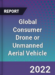 Global Consumer Drone or Unmanned Aerial Vehicle Market