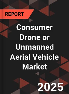 Global Consumer Drone or Unmanned Aerial Vehicle Market