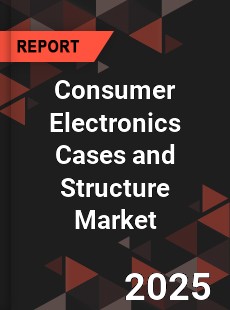 Global Consumer Electronics Cases and Structure Market