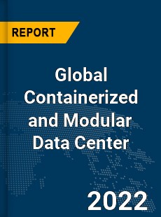 Global Containerized and Modular Data Center Market