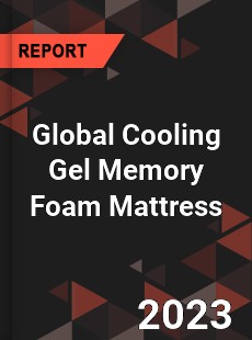 Global Cooling Gel Memory Foam Mattress Industry