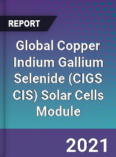 Global Copper Indium Gallium Selenide Solar Cells Module Market