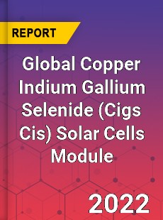 Global Copper Indium Gallium Selenide Solar Cells Module Market