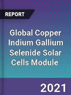 Global Copper Indium Gallium Selenide Solar Cells Module Market