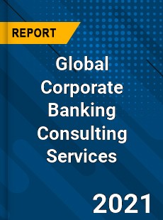 Global Corporate Banking Consulting Services Market