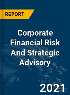 Global Corporate Financial Risk And Strategic Advisory Market