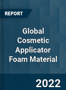 Global Cosmetic Applicator Foam Material Market