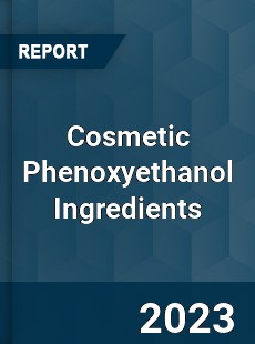 Global Cosmetic Phenoxyethanol Ingredients Market