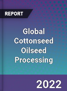 Global Cottonseed Oilseed Processing Market