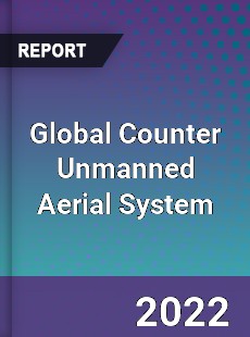 Global Counter Unmanned Aerial System Market