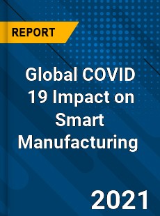 Global COVID 19 Impact on Smart Manufacturing Market