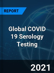 Global COVID 19 Serology Testing Market
