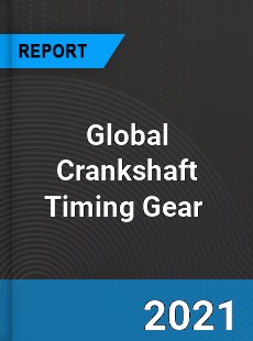 Global Crankshaft Timing Gear Market