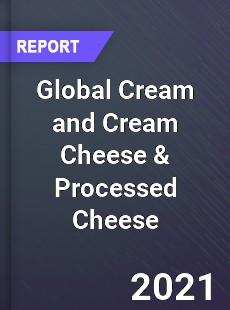 Global Cream and Cream Cheese amp Processed Cheese Market