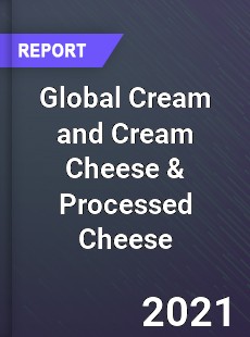 Global Cream and Cream Cheese & Processed Cheese Market