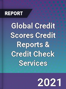 Global Credit Scores Credit Reports amp Credit Check Services Market